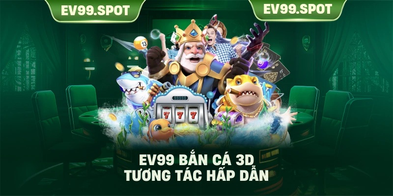 EV99 bắn cá 3D tương tác hấp dẫn