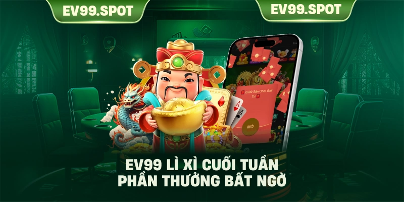 EV99 lì xì cuối tuần phần thưởng bất ngờ